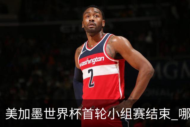 美加墨世界杯首轮小组赛结束 哪支球队最令人失望？